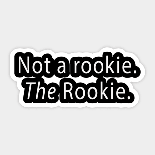 Not a rookie. The Rookie. Sticker